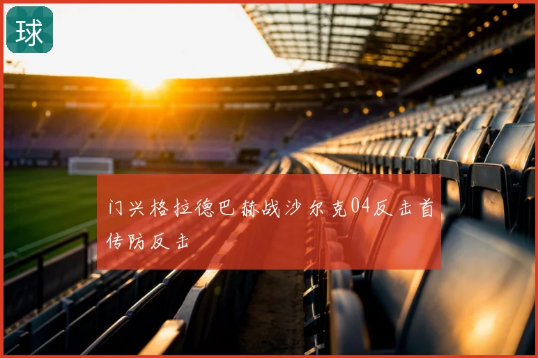 门兴格拉德巴赫战沙尔克04反击首传防反击