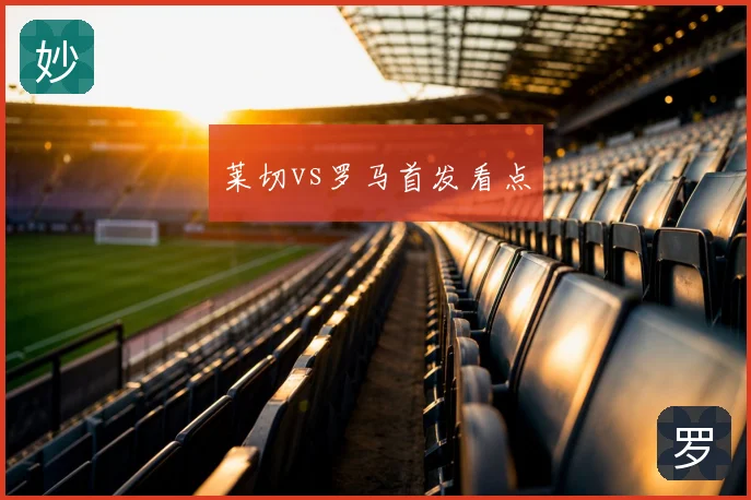 莱切vs罗马首发看点
