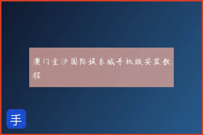 澳门金沙国际娱乐城手机版安装教程