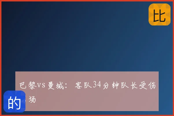 巴黎vs曼城：客队34分钟队长受伤离场