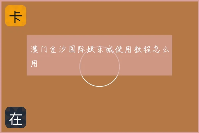 澳门金沙国际娱乐城使用教程怎么用