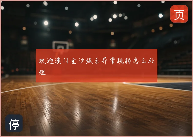欢迎澳门金沙娱乐异常跳转怎么处理
