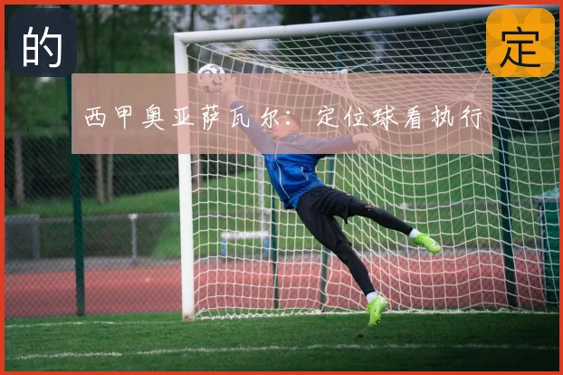 西甲奥亚萨瓦尔:定位球看执行
